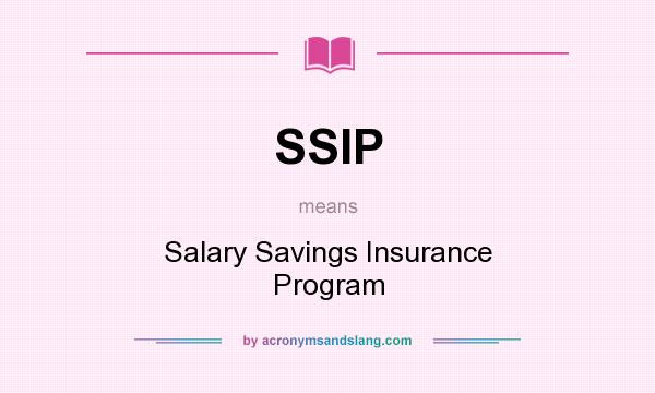 What does SSIP mean? It stands for Salary Savings Insurance Program