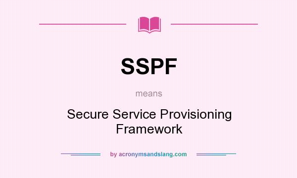 What does SSPF mean? It stands for Secure Service Provisioning Framework
