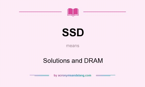 What does SSD mean? It stands for Solutions and DRAM