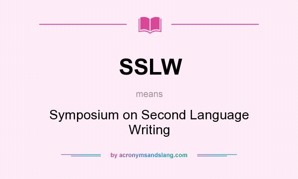 What does SSLW mean? It stands for Symposium on Second Language Writing