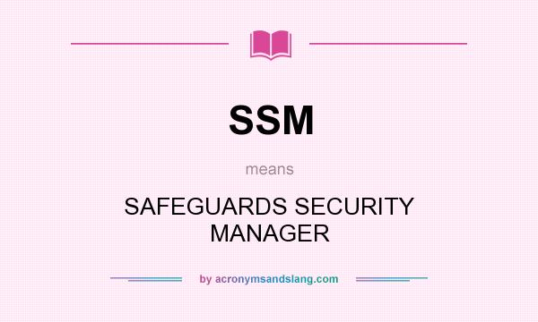 What does SSM mean? It stands for SAFEGUARDS SECURITY MANAGER