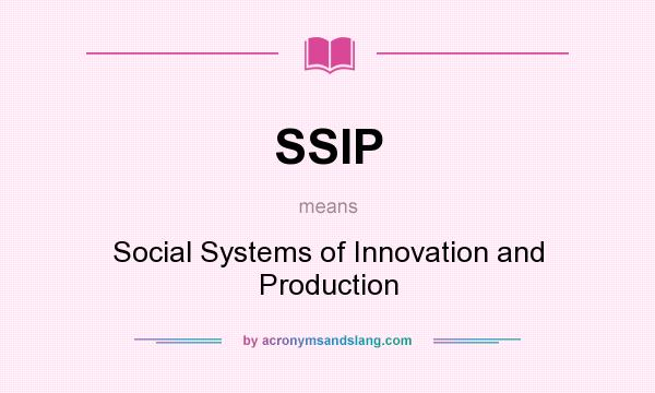 What does SSIP mean? It stands for Social Systems of Innovation and Production