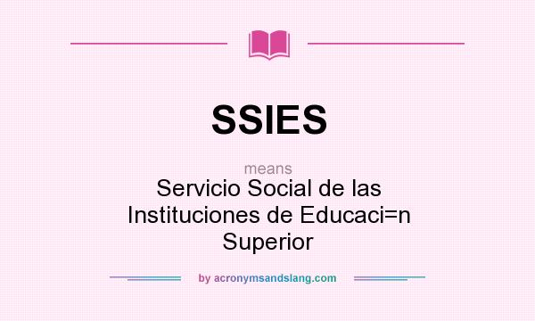 What does SSIES mean? It stands for Servicio Social de las Instituciones de Educaci=n Superior