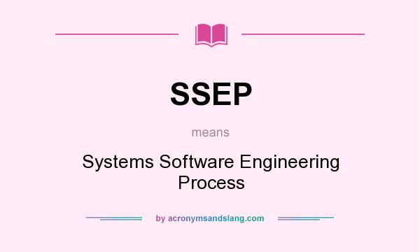 What does SSEP mean? It stands for Systems Software Engineering Process