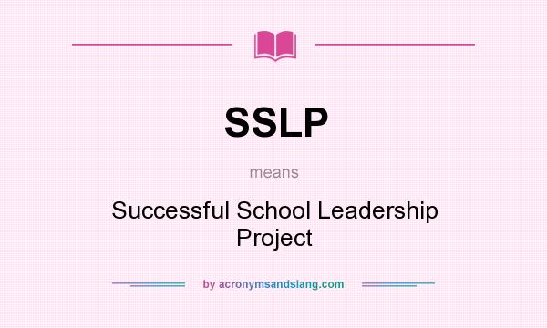 What does SSLP mean? It stands for Successful School Leadership Project