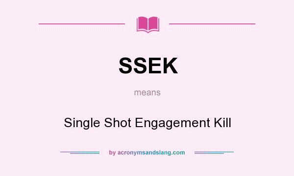 What does SSEK mean? It stands for Single Shot Engagement Kill