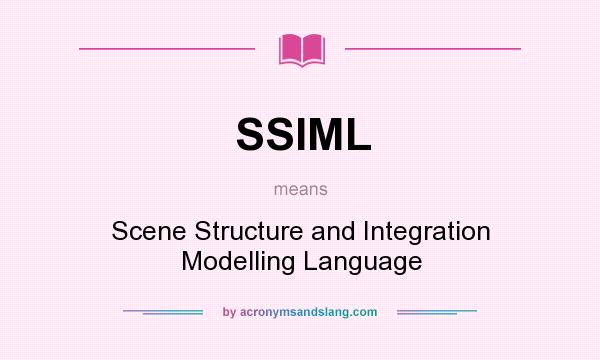 What does SSIML mean? It stands for Scene Structure and Integration Modelling Language