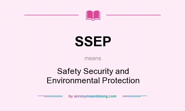 What does SSEP mean? It stands for Safety Security and Environmental Protection