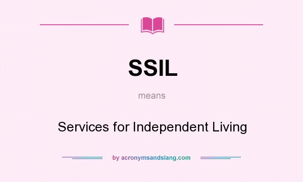 What does SSIL mean? It stands for Services for Independent Living
