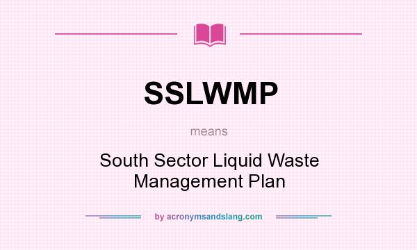 What does SSLWMP mean? It stands for South Sector Liquid Waste Management Plan