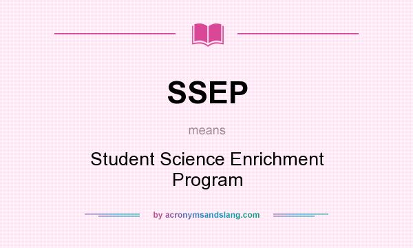 What does SSEP mean? It stands for Student Science Enrichment Program