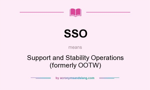 What does SSO mean? It stands for Support and Stability Operations (formerly OOTW)