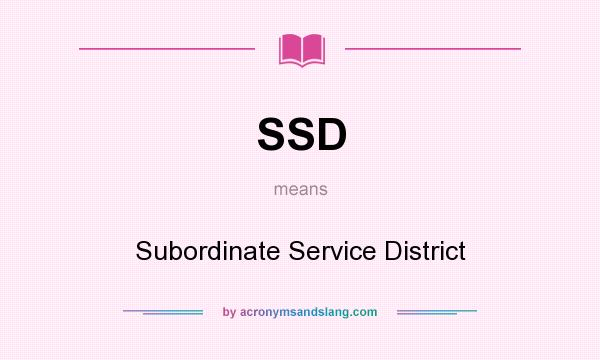 What does SSD mean? It stands for Subordinate Service District