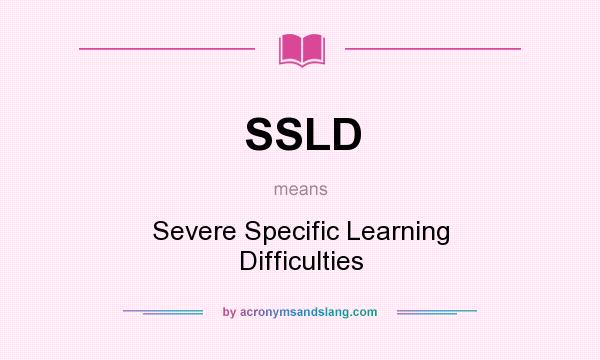 What does SSLD mean? It stands for Severe Specific Learning Difficulties