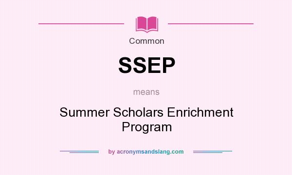 What does SSEP mean? It stands for Summer Scholars Enrichment Program