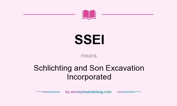 What does SSEI mean? It stands for Schlichting and Son Excavation Incorporated