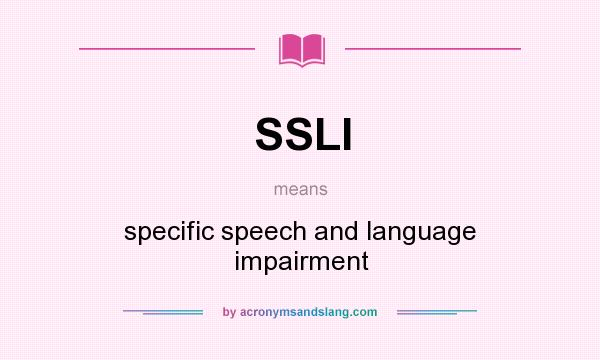 What does SSLI mean? It stands for specific speech and language impairment