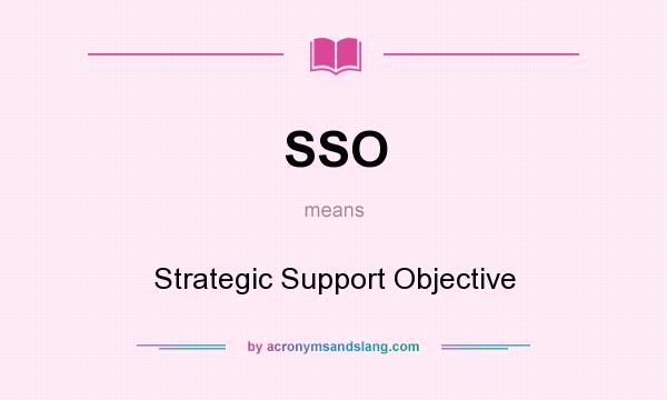 What does SSO mean? It stands for Strategic Support Objective