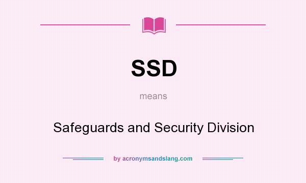 What does SSD mean? It stands for Safeguards and Security Division