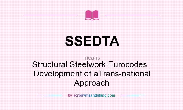 What does SSEDTA mean? It stands for Structural Steelwork Eurocodes - Development of aTrans-national Approach