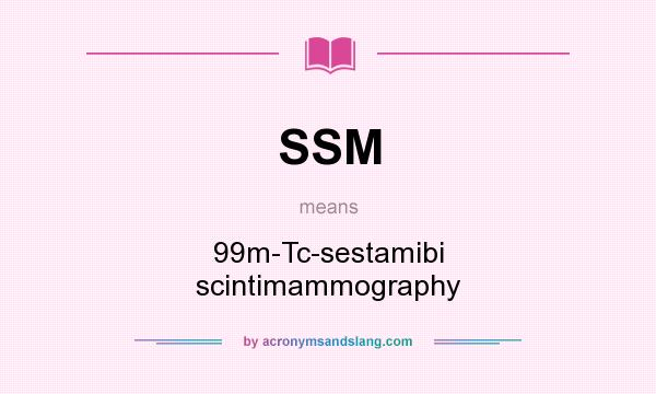 What does SSM mean? It stands for 99m-Tc-sestamibi scintimammography