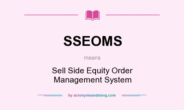 What does SSEOMS mean? It stands for Sell Side Equity Order Management System