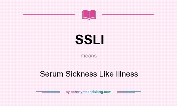 What does SSLI mean? It stands for Serum Sickness Like Illness