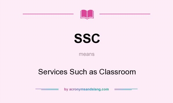 What does SSC mean? It stands for Services Such as Classroom