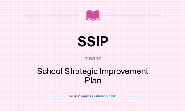 What does SSIP mean? It stands for School Strategic Improvement Plan