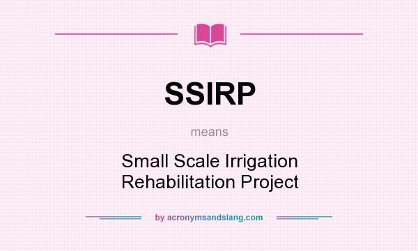 What does SSIRP mean? It stands for Small Scale Irrigation Rehabilitation Project