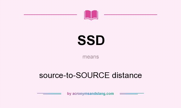 What does SSD mean? It stands for source-to-SOURCE distance