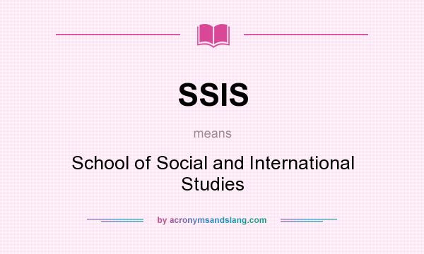 What does SSIS mean? It stands for School of Social and International Studies