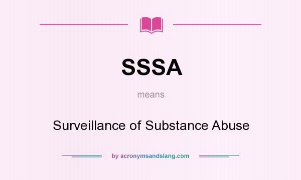What does SSSA mean? It stands for Surveillance of Substance Abuse