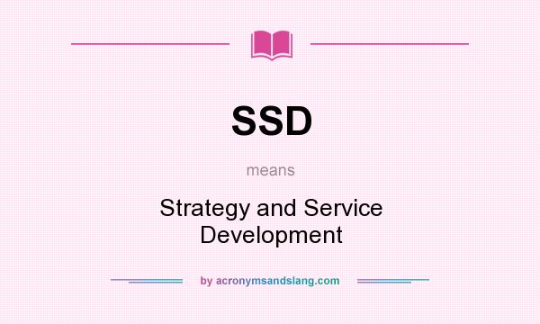 What does SSD mean? It stands for Strategy and Service Development