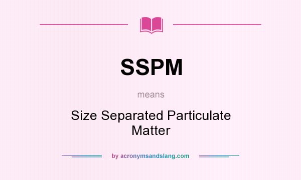 What does SSPM mean? It stands for Size Separated Particulate Matter