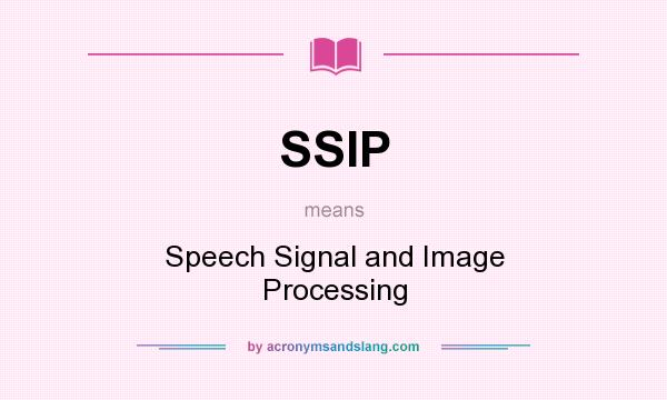 What does SSIP mean? It stands for Speech Signal and Image Processing