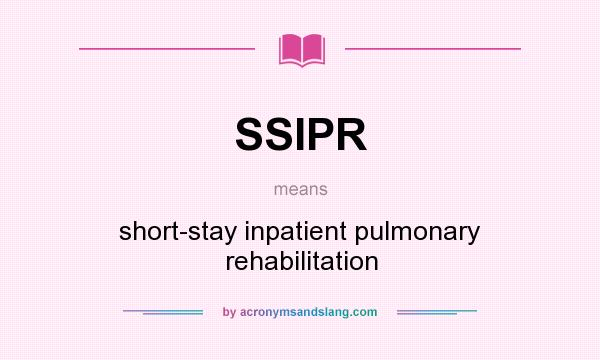 What does SSIPR mean? It stands for short-stay inpatient pulmonary rehabilitation