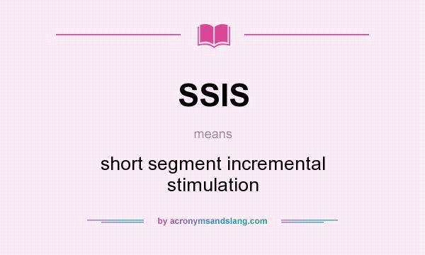 What does SSIS mean? It stands for short segment incremental stimulation