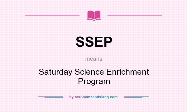 What does SSEP mean? It stands for Saturday Science Enrichment Program