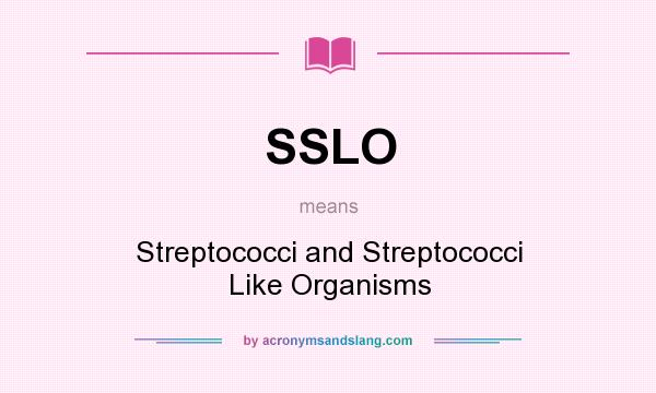 What does SSLO mean? It stands for Streptococci and Streptococci Like Organisms