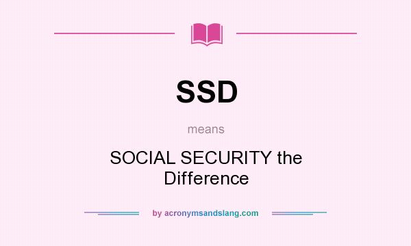 What does SSD mean? It stands for SOCIAL SECURITY the Difference