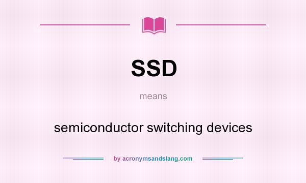 What does SSD mean? It stands for semiconductor switching devices