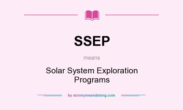 What does SSEP mean? It stands for Solar System Exploration Programs