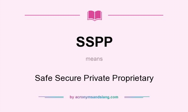What does SSPP mean? It stands for Safe Secure Private Proprietary