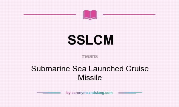 What does SSLCM mean? It stands for Submarine Sea Launched Cruise Missile