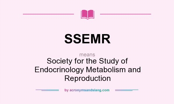 What does SSEMR mean? It stands for Society for the Study of Endocrinology Metabolism and Reproduction