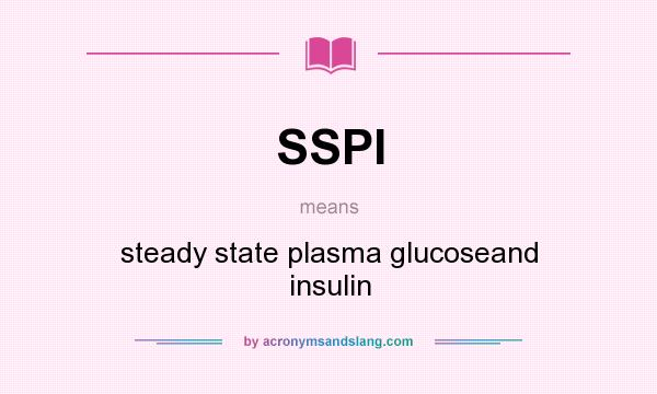 What does SSPI mean? It stands for steady state plasma glucoseand insulin