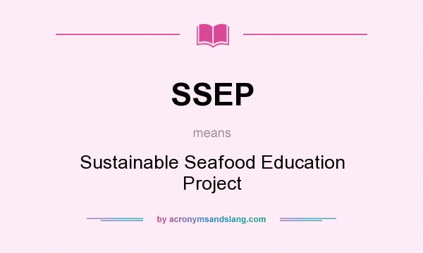 What does SSEP mean? It stands for Sustainable Seafood Education Project