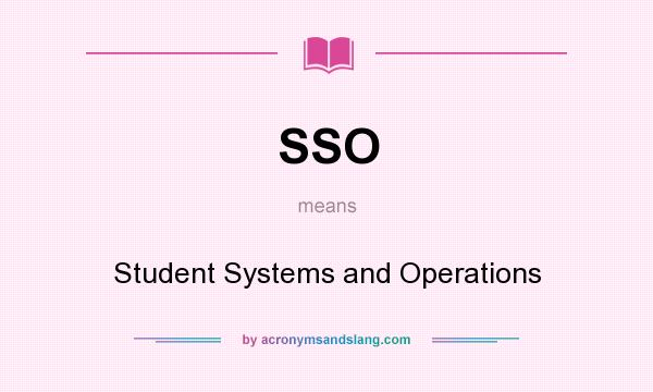 What does SSO mean? It stands for Student Systems and Operations
