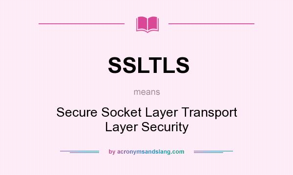 What does SSLTLS mean? It stands for Secure Socket Layer Transport Layer Security